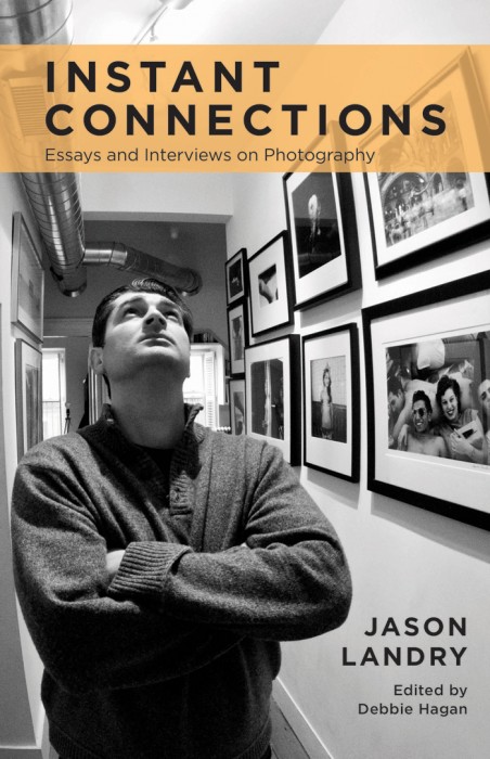 .Jason Landry: Instant Connections: Essays and Interviews on Photography. Jason Landry: Instant Connections: Essays and Interviews on Photography