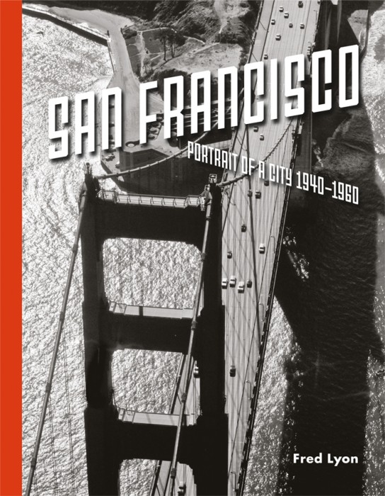 .Fred Lyon: San Francisco: Portrait of a City 1940-1960. Fred Lyon: San Francisco: Portrait of a City 1940-1960
